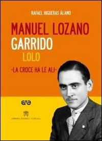 Manuel Lozano Garrido. Lolo. La croce ha le ali. Con DVD - Rafael Higueras Alamo - copertina