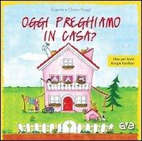 Oggi preghiamo in casa? Idee per brevi liturgie familiari - Eugenio Guggi,Chiara Guggi - copertina