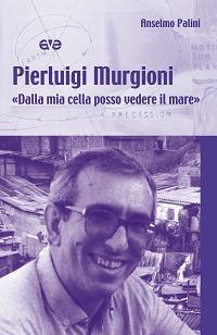 Pierluigi Murgioni. «Dalla mia cella posso vedere il mare» - Anselmo Palini - copertina