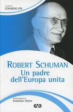Robert Schuman. Un padre dell'Europa unita. La politica come cammino di santità