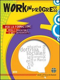 Work in progress. Per la formazione degli educatori e dei catechisti - copertina