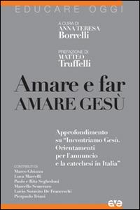 Amare e far amare Gesù. Approfondimento su «Incontriamo Gesù. Orientamenti per l'annuncio e la catechesi in Italia» - copertina