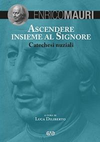 Ascendere insieme al Signore. Catechesi nuziali - Enrico Mauri - copertina