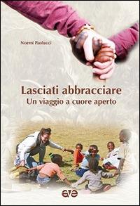 Lasciati abbracciare. Un viaggio a cuore aperto - Noemi Paolucci - copertina