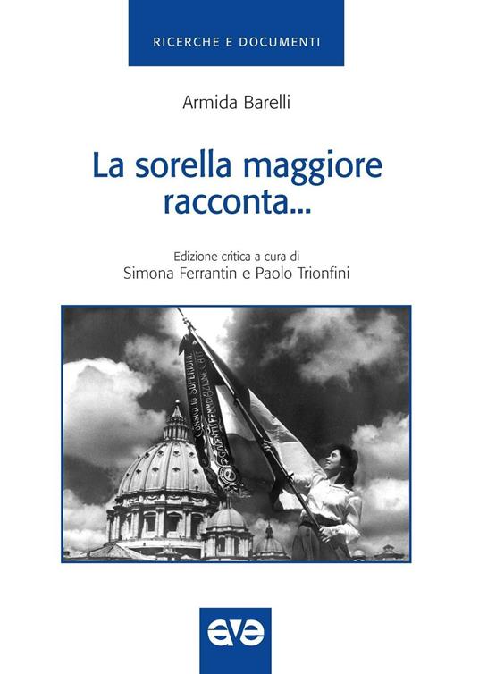 La sorella maggiore racconta. Storia della gioventù femminile di Azione cattolica italiana dal 1918-1948 - Armida Barelli - copertina