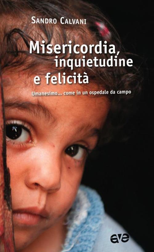 Misericordia, inquietudine e felicità. Umanesimo... come in un ospedale da campo - Sandro Calvani - copertina