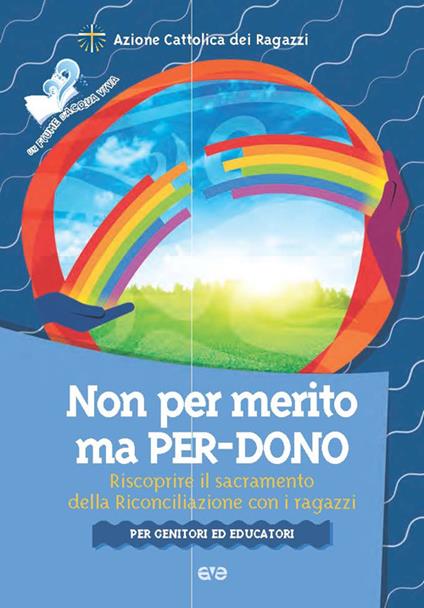 Non per merito, ma per-dono. Riscoprire il sacramento della Riconciliazione con i ragazzi. Per genitori ed educatori - copertina