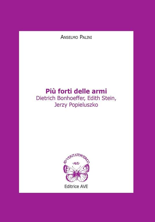 Più forti delle armi. Dietrich Bonhoeffer, Edith Stein, Jerzy Popieluszko - Anselmo Palini - copertina