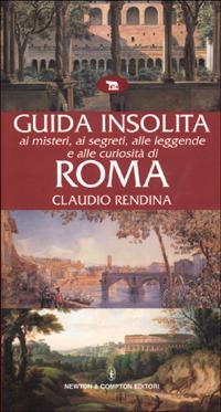 Guida insolita ai misteri, ai segreti, alle leggende e alle curiosità di Roma - Claudio Rendina - copertina