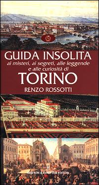 Guida insolita ai misteri, ai segreti, alle leggende e alle curiosità di Torino - Renzo Rossotti - copertina