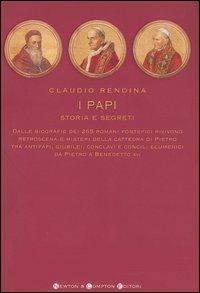 I papi. Storia e segreti. Dalle biografie dei 264 romani pontefici rivivono retroscena e misteri della cattedra di Pietro tra antipapi, giubilei, conclavi... - Claudio Rendina - copertina