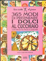 Trecentosessantacinque modi di preparare i dolci al cucchiaio con ricette facili e golose