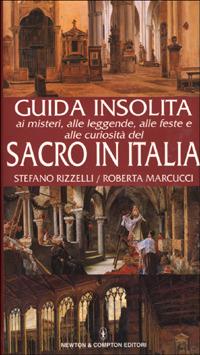 Guida insolita ai misteri, alle leggende, alle feste e alle curiosità del sacro in Italia - Stefano Rizzelli,Roberta Marcucci - copertina