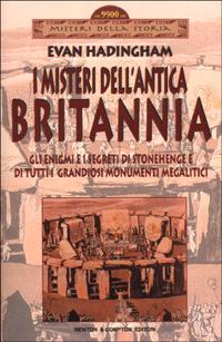 I misteri dell'antica Britannia. Gli enigmi e i segreti di Stonehenge e di tutti i grandiosi monumenti megalitici - Evan Hadingham - copertina