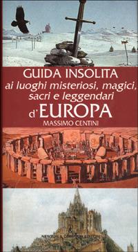 Guida insolita ai luoghi misteriosi, magici, sacri e leggendari d'Europa - Massimo Centini - copertina