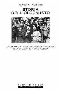 Storia dell'olocausto. Dalle origini della giudeofobia tedesca alla soluzione finale nazista - Klaus P. Fischer - copertina