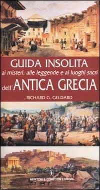 Guida insolita ai misteri, alle leggende e ai luoghi sacri dell'Antica Grecia - Richard G. Geldard - copertina