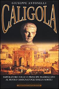 Caligola. Imperatore folle o principe inadeguato al ruolo assegnatogli dalla sorte? - Giuseppe Antonelli - copertina