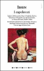 I capolavori. I pilastri della società-Casa di bambola-Spettri-Un nemico del popolo-La casa dei Rosmer-La donna del mare-Hedda Gabler