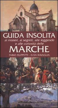 Guida insolita ai misteri, ai segreti, alle leggende e alle curiosità delle Marche - Fabio Filippetti,Elsa Ravaglia - copertina