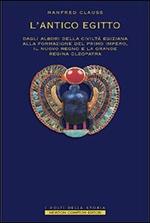 L' antico Egitto. Dagli albori della civiltà egiziana alla formazione del primo Impero, il Nuovo Regno e la grande regina Cleopatra