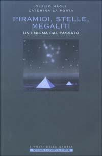 Piramidi, stelle, megaliti. Un enigma dal passato - Giulio Magli,Caterina La Porta - copertina