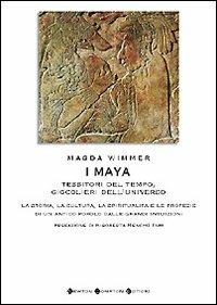 I Maya. Tessitori del tempo, giocolieri dell'universo - Magda Wimmer - copertina