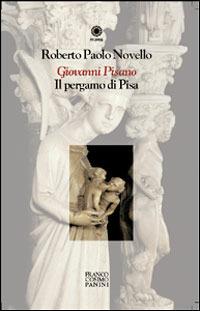 Giovanni Pisano. Il pergamo di Pisa - Roberto P. Novello - copertina