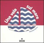 Una vela sul mare. Ediz. illustrata