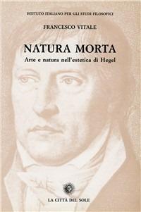 Natura morta. Arte e natura nell'estetica di Hegel - F. Vitale - copertina
