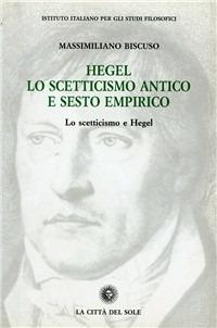 Hegel, lo scetticismo antico e Sesto Empirico - Massimiliano Biscuso - copertina