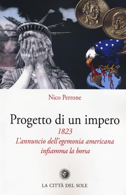 Progetto di un impero. 1823. L'annuncio dell'egemonia americana infiamma la borsa - Nico Perrone - copertina