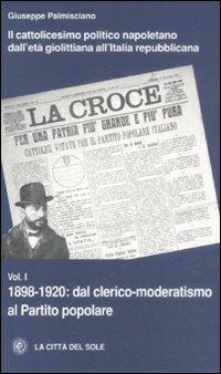 Il cattolicesimo politico napoletano dall'età giolittiana all'Italia repubblicana. Vol. 1: 1898-1920 dal clerico-moderatismo al Partito popolare. - Giuseppe Palmisciano - copertina