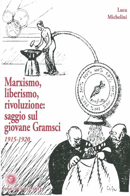 Marxismo, liberismo, rivoluzione. Saggio sul giovane Gramsci 1915-1920 - Luca Michelini - copertina