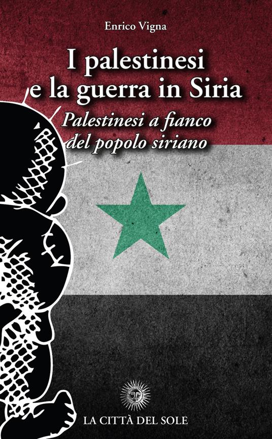 I palestinesi e la guerra in Siria. Palestinesi a fianco del popolo siriano - Enrico Vigna - copertina