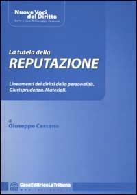 La tutela della reputazione. Lineamenti dei diritti della personalità. Giurisprudenza. Materiali - Giuseppe Cassano - copertina