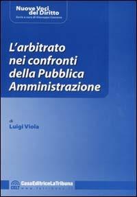 L' arbitrato nei confronti della Pubblica Amministrazione - Luigi Viola - copertina