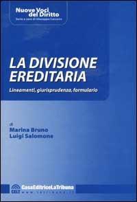 La divisione ereditaria. Lineamenti, giurisprudenza, formulari - Marina Bruno,Luigi Salomone - copertina