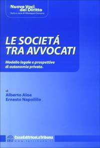 Le società tra avvocati. Modello legale e prospettive di autonomia privata - Alberto Aloe,Ernesto Napolillo - copertina