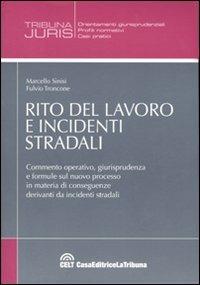 Rito del lavoro e incidenti stradali. Commento operativo, giurisprudenza e formule sul nuovo processo in materia di conseguenze derivanti da incidenti stradali - Marcello Sinisi,Fulvio Troncone - copertina