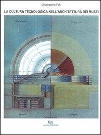 La cultura tecnologica nell'architettura dei musei - Giuseppina Foti - copertina