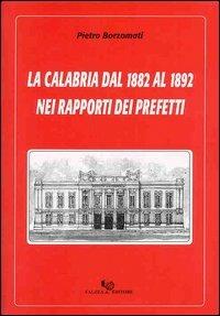 La Calabria dal 1882 al 1892 nei rapporti dei prefetti - Pietro Borzomati - copertina