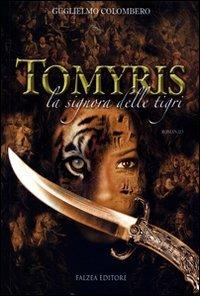 Tomyris. La signora delle tigri - Guglielmo Colombero - copertina