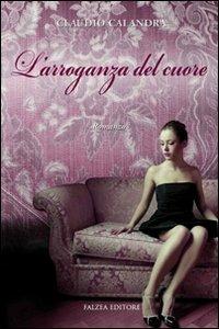 L'arroganza del cuore - Claudio Calandra - copertina