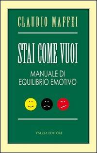 Stai come vuoi. Manuale di equilibrio emotivo - Claudio Maffei - copertina