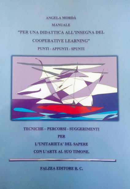Manuale per una didattica all'insegna del cooperative learning. Punti, appunti, spunti. Tecniche, percorsi, suggerimenti per l'unitarietà del sapere con l'arte al suo timone - Angela Mordà - copertina