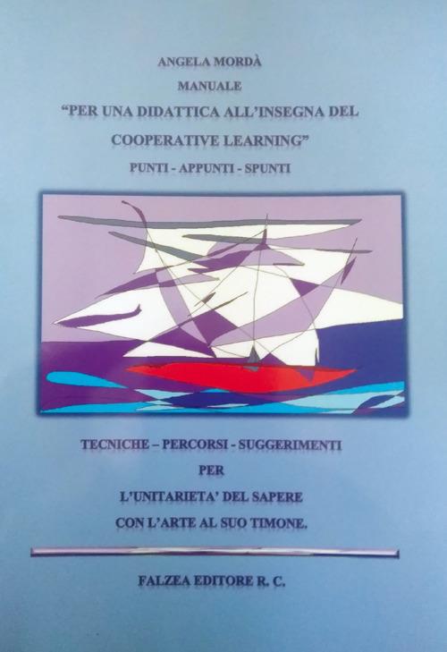 Manuale per una didattica all'insegna del cooperative learning. Punti, appunti, spunti. Tecniche, percorsi, suggerimenti per l'unitarietà del sapere con l'arte al suo timone - Angela Mordà - copertina