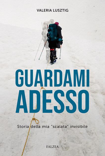 Guardami adesso. Storia della mia «scalata» invisibile - Valeria Lusztig - copertina