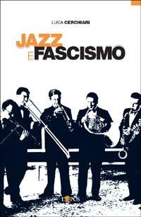 Jazz e fascismo. Dalla nascita della radio a Gorni Kramer - Luca Cerchiari - copertina