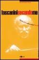 Toscanini secondo me. Il più celebre direttore d'orchestra in un secolo di testimonianze